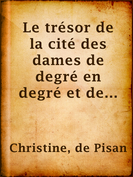 Title details for Le trésor de la cité des dames de degré en degré et de tous estatz by de Pisan Christine - Available